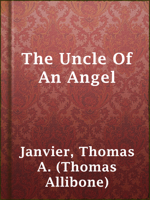 Title details for The Uncle Of An Angel by Thomas A. (Thomas Allibone) Janvier - Available